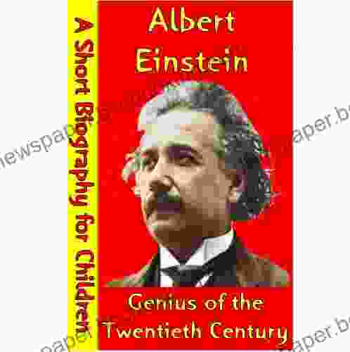 Albert Einstein : Genius Of The Twentieth Century (A Short Biography For Children)