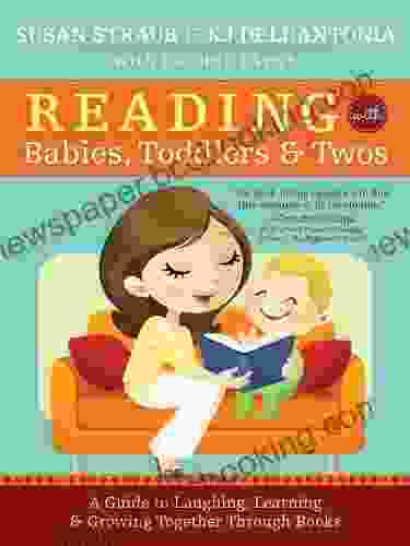 Reading With Babies Toddlers And Twos: A Guide To Laughing Learning And Growing Together Through