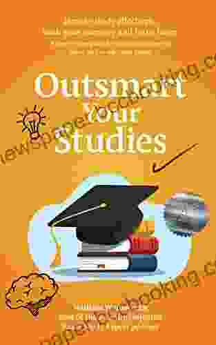 Outsmart Your Studies: How To Study Learn Effectively: Hack Your Memory With Faster Revision Techniques For Exam Success (How To Study Smarter Ace Your Exams)