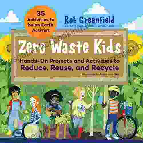 Zero Waste Kids: Hands On Projects And Activities To Reduce Reuse And Recycle