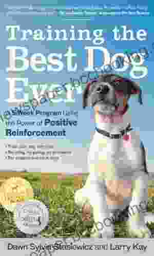 Training The Best Dog Ever: A 5 Week Program Using The Power Of Positive Reinforcement