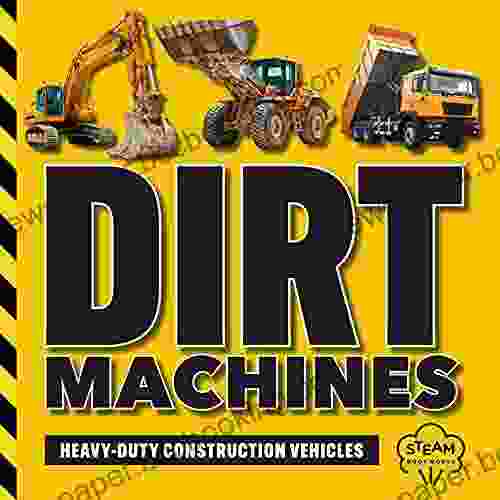 Dirt Machines: Heavy Duty Construction Vehicles A STEM For Kids Beginning Readers Ages 5 And Up (STEM For Kids)
