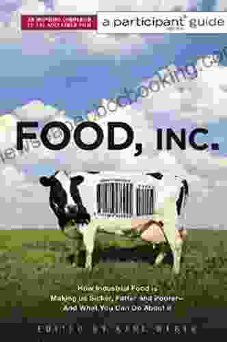 Food Inc : A Participant Guide: How Industrial Food Is Making Us Sicker Fatter And Poorer And What You Can Do About It