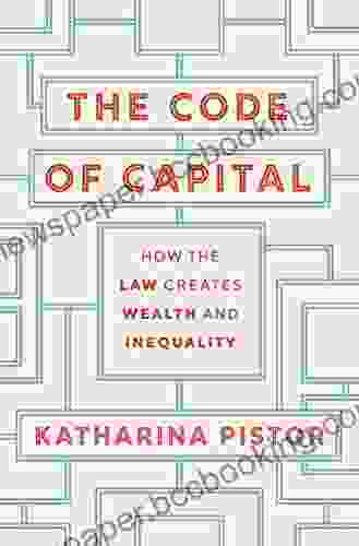 The Code Of Capital: How The Law Creates Wealth And Inequality