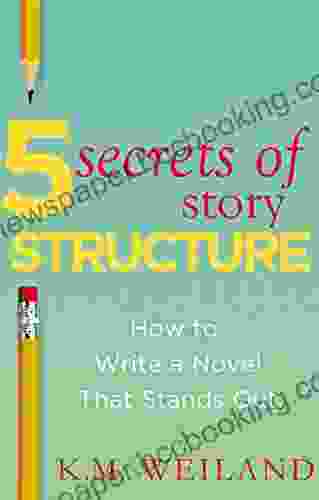 5 Secrets Of Story Structure: How To Write A Novel That Stands Out (Helping Writers Become Authors 6)