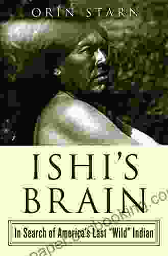 Ishi S Brain: In Search Of Americas Last Wild Indian