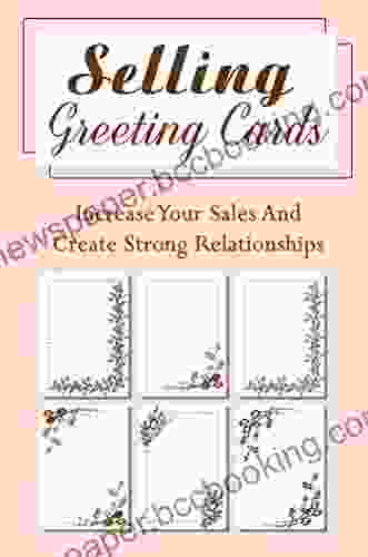 Selling Greeting Cards: Increase Your Sales And Create Strong Relationships