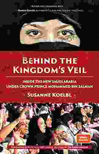 Behind The Kingdom S Veil: Inside The New Saudi Arabia Under Crown Prince Mohammed Bin Salman (Middle East History And Travel)