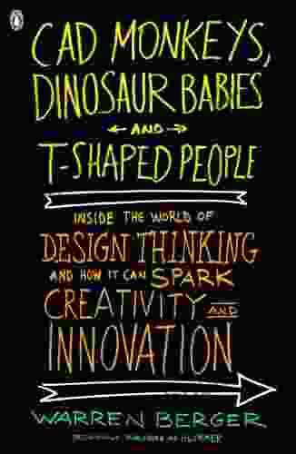 CAD Monkeys Dinosaur Babies And T Shaped People: Inside The World Of Design Thinking And How It Can Spark Creativity And Innovati On
