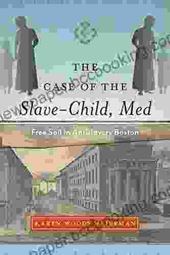 The Case Of The Slave Child Med: Free Soil In Antislavery Boston (Childhoods: Interdisciplinary Perspectives On Children And Youth)