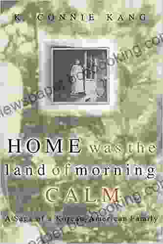 Home Was The Land Of Morning Calm: A Saga Of A Korean American Family