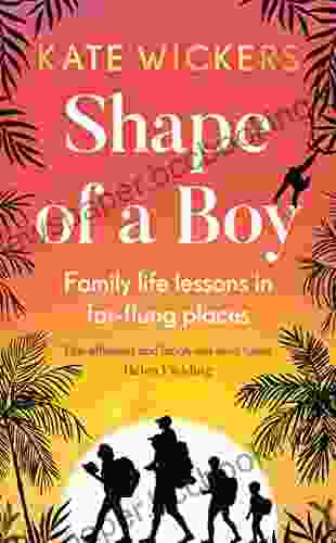 Shape Of A Boy: Family Life Lessons In Far Flung Places (a Travel Memoir)