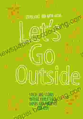 Let S Go Outside: Sticks And Stones Nature Adventures Games And Projects For Kids