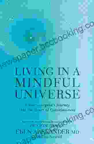 Living In A Mindful Universe: A Neurosurgeon S Journey Into The Heart Of Consciousness