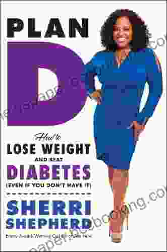 Plan D: How To Lose Weight And Beat Diabetes (Even If You Don T Have It)