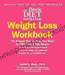 The Beck Diet Solution Weight Loss Workbook: The 6 Week Plan To Train Your Brain To Think Like A Thin Person (eBook Original)