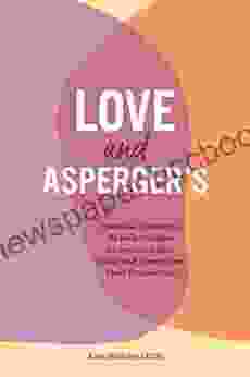 Love And Asperger S: Practical Strategies To Help Couples Understand Each Other And Strengthen Their Connection