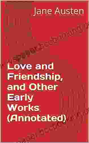 Love And Friendship And Other Early Works (Annotated)