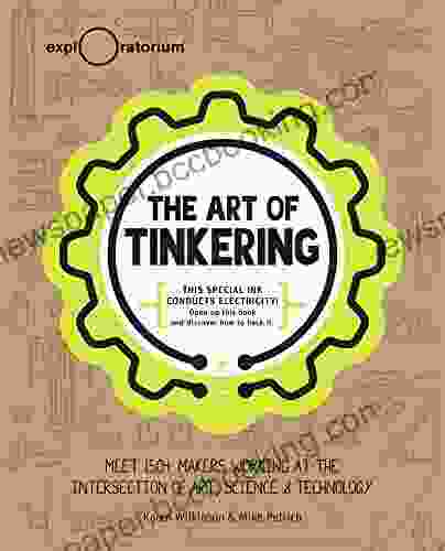 The Art Of Tinkering: Meet 150+ Makers Working At The Intersection Of Art Science Technology