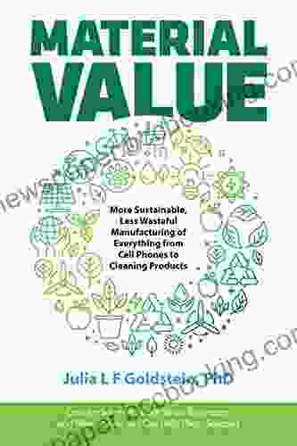 Material Value: More Sustainable Less Wasteful Manufacturing Of Everything From Cell Phones To Cleaning Products