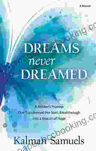 Dreams Never Dreamed: A Mother S Promise That Transformed Her Son S Breakthrough Into A Beacon Of Hope