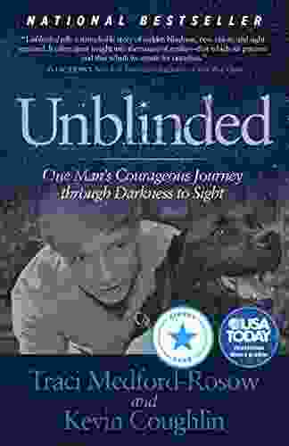 Unblinded: One Man S Courageous Journey Through Darkness To Sight