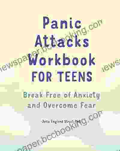 Panic Attacks Workbook For Teens: Break Free Of Anxiety And Overcome Fear (Health And Wellness Workbooks For Teens)