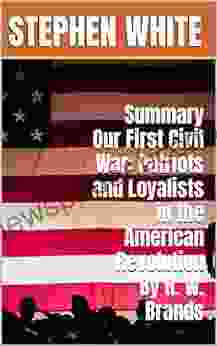 Summary Our First Civil War: Patriots And Loyalists In The American Revolution By H W Brands