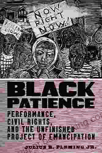 Black Patience: Performance Civil Rights And The Unfinished Project Of Emancipation (Performance And American Cultures)