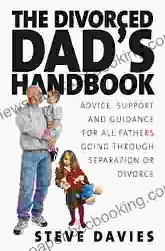 The Divorced Dads Handbook: Practical Help And Reassurance For All Fathers Made Absent By Divorce Or Separation