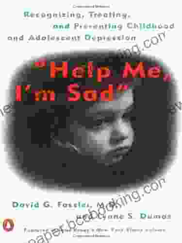 Help Me I M Sad: Recognizing Treating And Preventing Childhood And Adolescent Depression