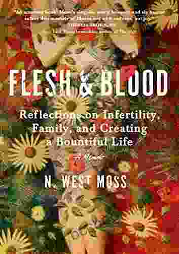 Flesh Blood: Reflections On Infertility Family And Creating A Bountiful Life: A Memoir