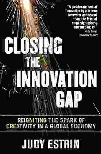 Closing The Innovation Gap: Reigniting The Spark Of Creativity In A Global Economy