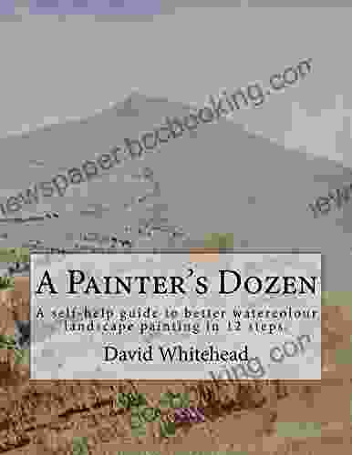 A Painter S Dozen: A Self Help Guide To Better Watercolour Landscape Painting In 12 Steps