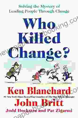 Who Killed Change?: Solving The Mystery Of Leading People Through Change