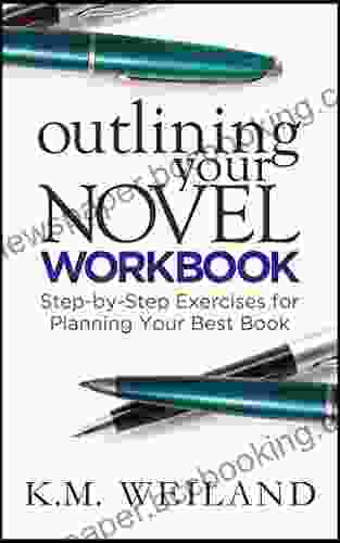 Outlining Your Novel Workbook: Step By Step Exercises For Planning Your Best (Helping Writers Become Authors 2)