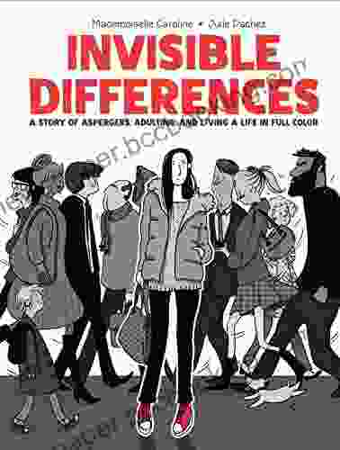 Invisible Differences: A Story Of Asperger S Adulting And Living A Life In Full Color