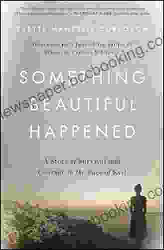 Something Beautiful Happened: A Story Of Survival And Courage In The Face Of Evil