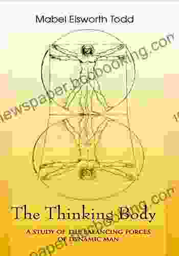 The Thinking Body: A Study Of The Balancing Forces Of Dynamic Man