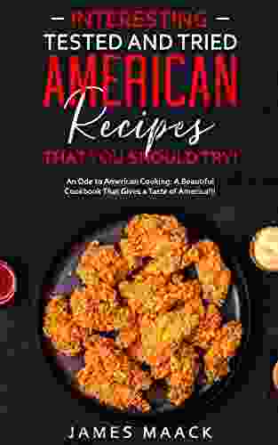 Interesting Tested And Tried American Recipes That You Should Try : An Ode To American Cooking: A Beautiful Cookbook That Gives A Taste Of America