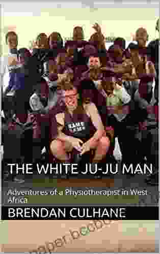 The White Ju Ju Man: Adventures Of A Physiotherapist In West Africa