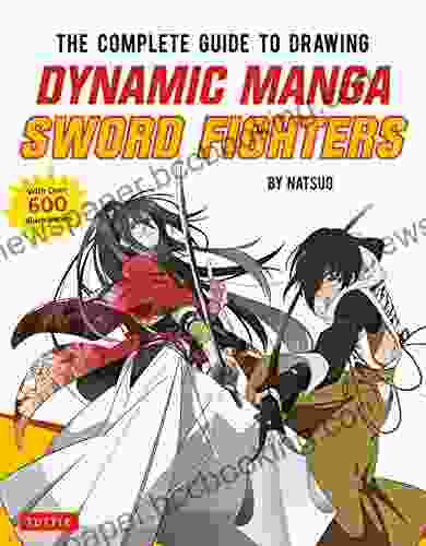 The Complete Guide To Drawing Dynamic Manga Sword Fighters: (An Action Packed Guide With Over 600 Illustrations)