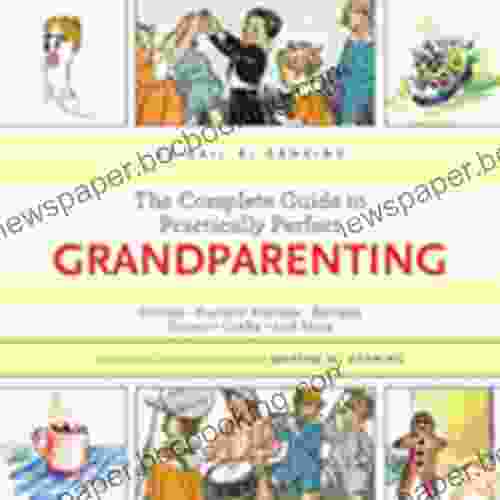 The Complete Guide To Practically Perfect Grandparenting: Stories Nursery Rhymes Recipes Games Crafts And More