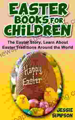 Easter For Children: The Easter Story Learn About The Easter Bunny Easter Egg Hunt Easter Traditions Around The World