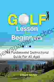 Golf Lesson For Beginners: The Fundamental Instructional Guide For All Ages