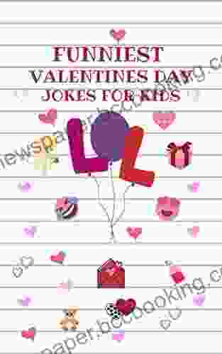 Funniest Valentines Day Jokes For Kids: A Collection Of Hilarious Valentines Jokes For Kids
