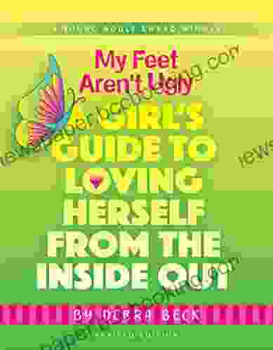 My Feet Aren T Ugly: A Girl S Guide To Loving Herself From The Inside Out