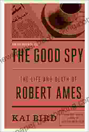 The Good Spy: The Life And Death Of Robert Ames