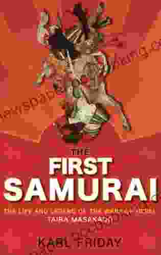 The First Samurai: The Life And Legend Of The Warrior Rebel Taira Masakado