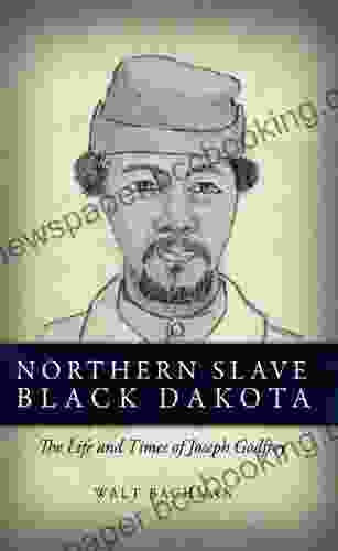 Northern Slave Black Dakota: The Life And Times Of Joseph Godfrey